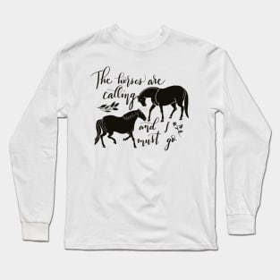 The Horses are Calling and I Must Go Long Sleeve T-Shirt